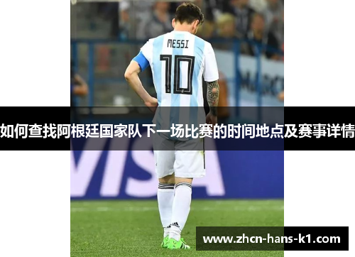 如何查找阿根廷国家队下一场比赛的时间地点及赛事详情