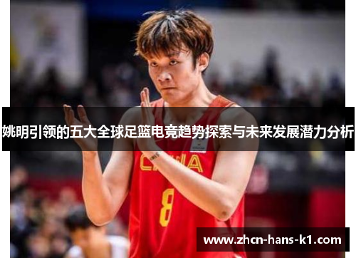姚明引领的五大全球足篮电竞趋势探索与未来发展潜力分析