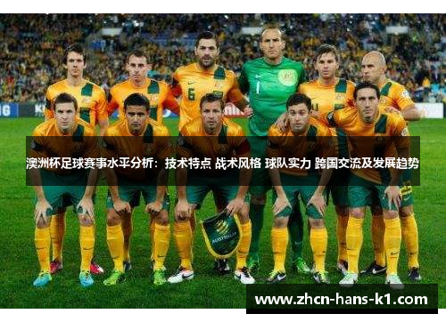 澳洲杯足球赛事水平分析：技术特点 战术风格 球队实力 跨国交流及发展趋势