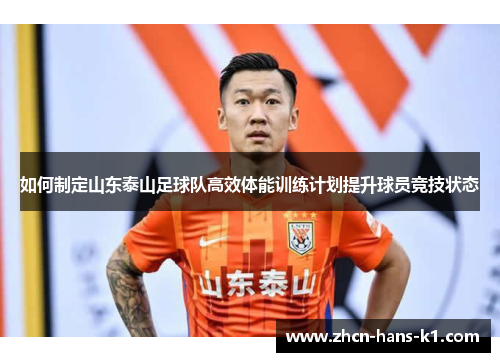 如何制定山东泰山足球队高效体能训练计划提升球员竞技状态