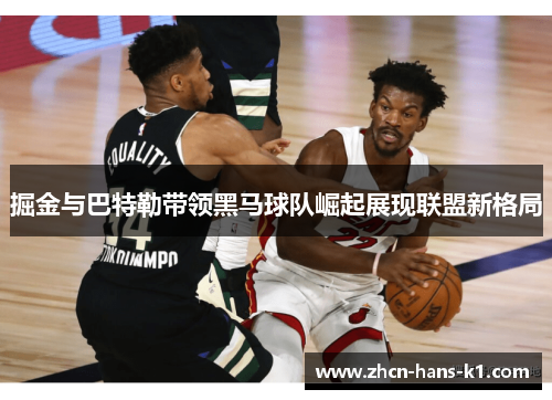 掘金与巴特勒带领黑马球队崛起展现联盟新格局 掘金与巴特勒带领黑马球队崛起展现联盟新格局