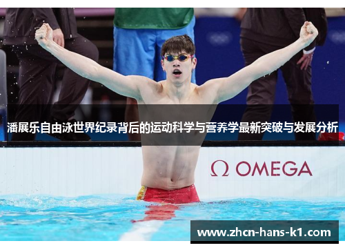 潘展乐自由泳世界纪录背后的运动科学与营养学最新突破与发展分析 潘展乐自由泳世界纪录背后的运动科学与营养学最新突破与发展分析