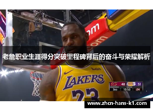 老詹职业生涯得分突破里程碑背后的奋斗与荣耀解析