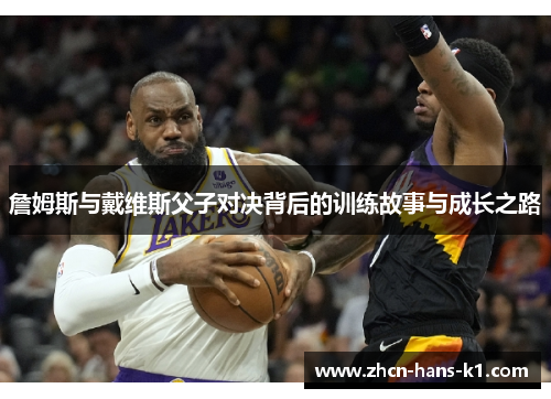 詹姆斯与戴维斯父子对决背后的训练故事与成长之路