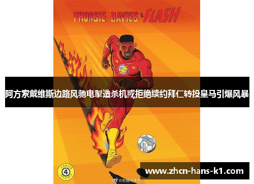 阿方索戴维斯边路风驰电掣造杀机或拒绝续约拜仁转投皇马引爆风暴 阿方索戴维斯边路风驰电掣造杀机或拒绝续约拜仁转投皇马引爆风暴