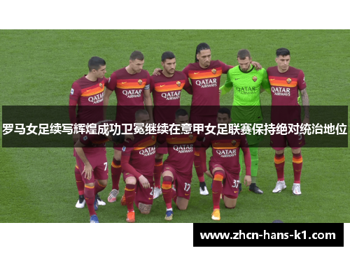 罗马女足续写辉煌成功卫冕继续在意甲女足联赛保持绝对统治地位